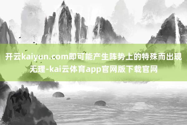 开云kaiyun.com即可能产生阵势上的特殊而出现无理-kai云体育app官网版下载官网