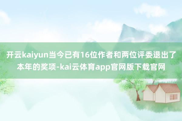 开云kaiyun当今已有16位作者和两位评委退出了本年的奖项-kai云体育app官网版下载官网