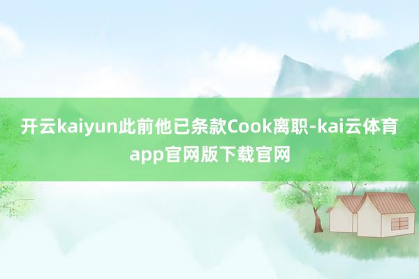 开云kaiyun此前他已条款Cook离职-kai云体育app官网版下载官网