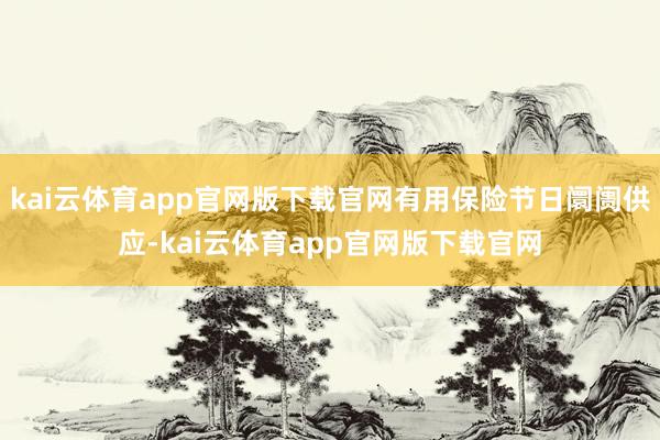 kai云体育app官网版下载官网有用保险节日阛阓供应-kai云体育app官网版下载官网